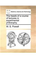 The Heads of a Course of Lectures in Experimental Philosophy.
