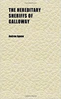The Hereditary Sheriffs of Galloway (Volume 2); Their Forebears and Friends, Their Courts and Customs of Their Times, with Notes of the Early