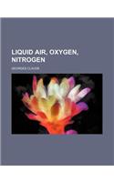 Liquid Air, Oxygen, Nitrogen