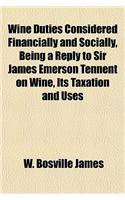 Wine Duties Considered Financially and Socially, Being a Reply to Sir James Emerson Tennent on Wine, Its Taxation and Uses