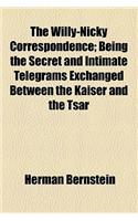 The Willy-Nicky Correspondence; Being the Secret and Intimate Telegrams Exchanged Between the Kaiser and the Tsar