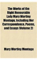 The Works of the Right Honourable Lady Mary Wortley Montagu, Including Her Correspondence, Poems, and Essays (Volume 2)