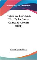 Notice Sur Les Objets D'Art de La Galerie Campana a Rome (1861)