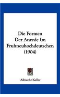 Die Formen Der Anrede Im Fruhneuhochdeutschen (1904)