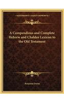 Compendious and Complete Hebrew and Chaldee Lexicon to the Old Testament