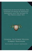 Narrative of Events During the Invasion of Russia by Napoleon Bonaparte and the Retreat of the French Army 1812