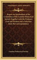 Report on Spiritualism of the Committee of the London Dialectical Society Together with the Evidence Oral and Written and a Selection from the Correspondence