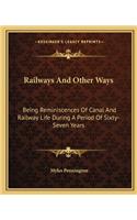 Railways and Other Ways: Being Reminiscences of Canal and Railway Life During a Period of Sixty-Seven Years