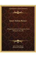 James Nelson Burnes: A Representative in Congress from Missouri, His Life