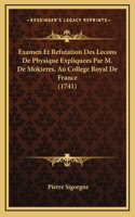 Examen Et Refutation Des Lecons De Physique Expliquees Par M. De Mokieres, Au College Royal De France (1741)