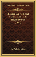 Chronik Der Koniglich Sachsischen Stadt Bischofswerda (1861): (German)