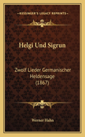 Helgi Und Sigrun: Zwolf Lieder Germanischer Heldensage (1867)(German)