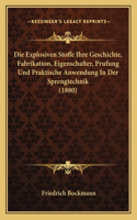 Die Explosiven Stoffe Ihre Geschichte, Fabrikation, Eigenschafter, Prufung Und Praktische Anwendung In Der Sprengtechnik (1880)