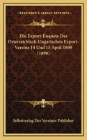 Die Export-Enquete Des Osterreichisch-Ungarischen Export-Vereins 14 Und 15 April 1898 (1898)