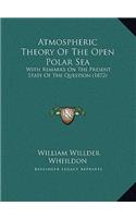 Atmospheric Theory Of The Open Polar Sea: With Remarks On The Present State Of The Question (1872)