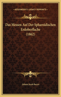 Das Messen Auf Der Spharoidischen Erdoberflache (1862)
