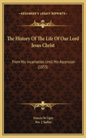 The History Of The Life Of Our Lord Jesus Christ