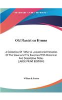 Old Plantation Hymns: A Collection Of Hitherto Unpublished Melodies Of The Slave And The Freeman With Historical And Descriptive Notes (LARGE PRINT EDITION)