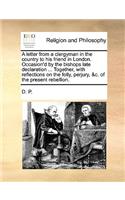 A letter from a clergyman in the country to his friend in London. Occasion'd by the bishops late declaration ... Together, with reflections on the folly, perjury, &c. of the present rebellion.