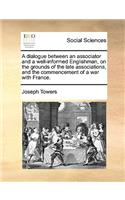 A Dialogue Between an Associator and a Well-Informed Englishman, on the Grounds of the Late Associations, and the Commencement of a War with France.