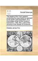 The Heads of Mr. Fox's Speech: Containing the Arguments He Opposed to the Fourth Irish Proposition, in a Committee of the Whole House of Commons, 1785. Also, a List of the Minorit