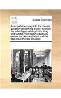 An impartial enquiry into the present question concerning excise