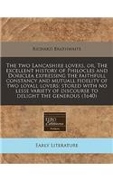 The Two Lancashire Lovers, Or, the Excellent History of Philocles and Doriclea Expressing the Faithfull Constancy and Mutuall Fidelity of Two Loyall Lovers: Stored with No Lesse Variety of Discourse to Delight the Generous (1640): (English)