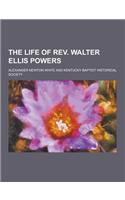 The Life of REV. Walter Ellis Powers