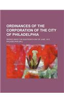 Ordinances of the Corporation of the City of Philadelphia; Passed Since the Eighteenth Day of June, 1812