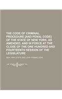 The Code of Criminal Procedure [And Penal Code] of the State of New York, as Amended, and in Force at the Close of the One Hundred and Fourteenth Sess