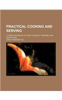 Practical Cooking and Serving; A Complete Manual of How to Select, Prepare, and Serve Food