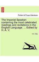Imperial Speaker; Containing the Most Celebrated Readings and Recitations in the English Language. ... Edited by H. A. V.