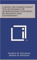 Cartels or Competition? the Economics of International Controls by Business and Government