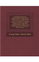 A Theological Dictionary: Containing Definitions of All Religious Terms; A Comprehensive View of Every Article in the System of Divinity; An Impartial Account of All the Principal Denominations Which Have Subsisted in the Religious World from the B