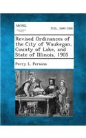 Revised Ordinances of the City of Waukegan, County of Lake, and State of Illinois, 1905: (English)