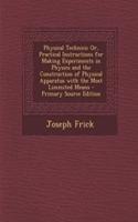 Physical Technics; Or, Practical Instructions for Making Experiments in Physics and the Construction of Physical Apparatus with the Most Limmited Means