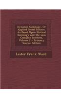Dynamic Sociology, or Applied Social Science, as Based Upon Statical Sociology and the Less Complex Sciences, Volume 2