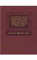 An Introduction to the Study of Infection and Immunity, Including Chapters on Serum Therapy, Vaccine Therapy, Chemotherapy and Serum Diagnosis for Stu