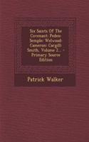 Six Saints of the Covenant: Peden: Semple: Welwood: Cameron: Cargill: Smith, Volume 2... - Primary Source Edition: Peden: Semple: Welwood: Cameron: Cargill: Smith, Volume 2... - Primary Source Edition