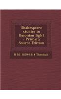Shakespeare Studies in Baconian Light - Primary Source Edition