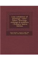 Loan Exhibition of Paintings, Water-Colors, Drawings, Etchings & Sculpture