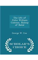 The Life of John William Colenso, Bishop of Natal - Scholar's Choice Edition