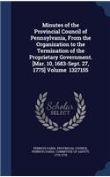 Minutes of the Provincial Council of Pennsylvania, From the Organization to the Termination of the Proprietary Government. [Mar. 10, 1683-Sept. 27, 1775] Volume 1327155: (English)