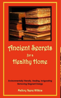 Ancient Secrets for a Healthy Home. Environmentally Friendly, Healing, Invigorating, Removing Stagnant Energy