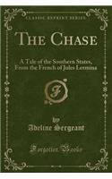The Chase: A Tale of the Southern States, from the French of Jules Lermina (Classic Reprint)
