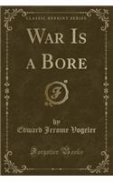 War Is a Bore (Classic Reprint)