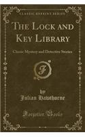 The Lock and Key Library: Classic Mystery and Detective Stories (Classic Reprint)