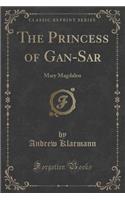 The Princess of Gan-Sar: Mary Magdalen (Classic Reprint)(English)