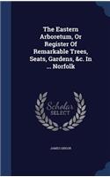 The Eastern Arboretum, Or Register Of Remarkable Trees, Seats, Gardens, &c. In ... Norfolk