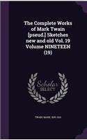 Complete Works of Mark Twain [pseud.] Sketches new and old Vol. 19 Volume NINETEEN (19)